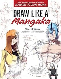 Draw Like a Mangaka: The Complete Beginner's Guide to Learning to Draw Manga