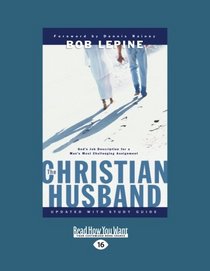 The Christian Husband: God's Job Description for a Man's Most Challenging Assignment
