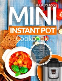 Mini Instant Pot Cookbook: Superfast 3-Quart Models Electric Pressure Cooker Recipes - Cooking Healthy, Most Delicious & Easy Meals