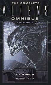 6: The Complete Aliens Omnibus: Volume Six (Cauldron, Steel Egg)