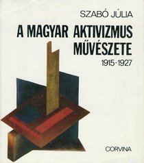 A magyar aktivizmus muveszete, 1915-1927 (Hungarian Edition)