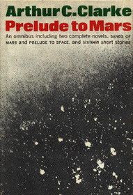 Prelude to Mars: An Omnibus Containing the Complete Novels Prelude to Space and the Sands of Mars and Sixteen Short Stories