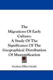 The Migrations Of Early Culture: A Study Of The Significance Of The Geographical Distribution Of Mummification