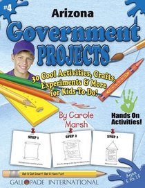 Arizona Government Projects: 30 Cool, Activities, Crafts, Experiments & More for Kids to Do to Learn About Your State (Arizona Experience)