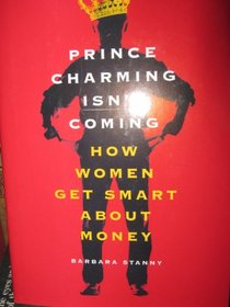 Prince Charming Isnt Coming: How Women Get Smart About Money