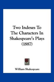 Two Indexes To The Characters In Shakespeare's Plays (1887)