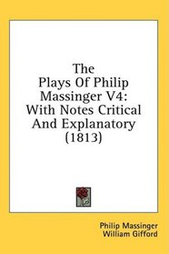 The Plays Of Philip Massinger V4: With Notes Critical And Explanatory (1813)