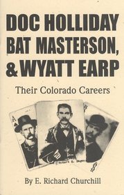 Doc Holliday, Bat Masterson  Wyatt Earp: Their Colorado Careers