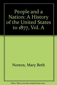 People and a Nation: A History of the United States to 1877, Vol. A