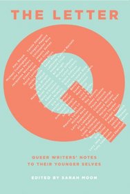 The Letter Q: Queer Writers' Notes to their Younger Selves