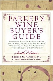 Parker's Wine Buyer's Guide 6th Edition : The Complete, Easy-to-Use Reference on Recent Vintages, Prices, and Ratings for More Than 8,000 Wines from All the Major Wine Regions