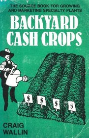 Backyard Cash Crops: The Sourcebook for Growing and Selling over 200 High-Value Specialty Crops.