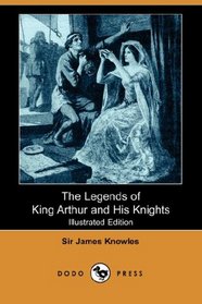 The Legends of King Arthur and His Knights (Illustrated Edition) (Dodo Press)