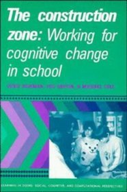 The Construction Zone : Working for Cognitive Change in School (Learning in Doing: Social, Cognitive  Computational Perspectives)