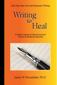 Writing to Heal: A Guided Journal for Recovering from Trauma & Emotional Upheaval