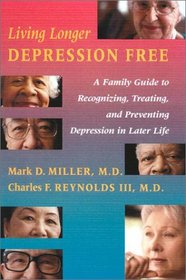 Living Longer Depression Free: A Family Guide to Recognizing, Treating, and Preventing Depression in Later Life