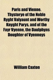 Paris and Vienne. Thystorye of the Noble Ryght Valyaunt and Worthy Knyght Parys, and of the Fayr Vyenne, the Daulphyns Doughter of Vyennoys