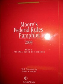 Moore's Federal Rules Pamphlet, Part 2, 2009 Edition (Part 2: Federal Rules of Evidence)
