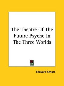 The Theatre of the Future Psyche in the Three Worlds