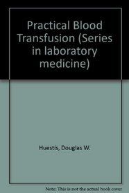 Practical Blood Transfusion (Series in laboratory medicine)