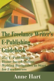 The Freelance Writer's E-Publishing Guidebook: 25+ E-Publishing Home-based Online Writing Businesses to Start for Freelancers