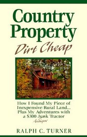 Country Property Dirt Cheap: How I Found My Piece of Inexpensive Rural Land...Plus My Adventures with a $300 Junk Antique Tractor