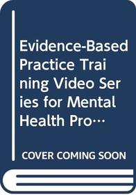 Evidence-Based Practice Training Video Series for Mental Health Professionals (Evidence-Based Psychotherapy Treatment Planning Video Series)
