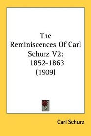 The Reminiscences Of Carl Schurz V2: 1852-1863 (1909)