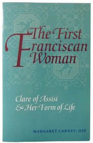 The First Franciscan Woman: Clare of Assisi and Her Form of Life