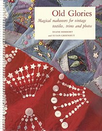 Old Glories: Magical Makeovers for Vintage Textiles, Trims, and Photos