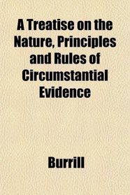 A Treatise on the Nature, Principles and Rules of Circumstantial Evidence