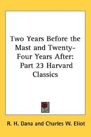 Two Years Before the Mast and Twenty-Four Years After: Part 23 Harvard Classics