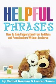 Helpful Phrases: How to Gain Cooperation from Toddlers & Preschoolers Without Lectures