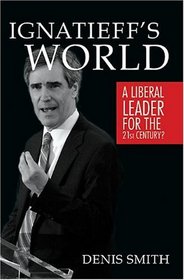 Ignatieff's World: A Liberal leader for the 21st century?