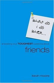 What Do I Do When?: Answering Your Toughest Questions About Friends