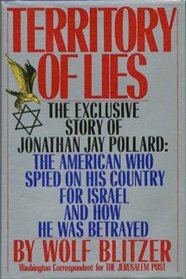 Territory of Lies: The Exclusive Story of Jonathan Jay Pollard : The American Who Spied on His Country for Israel and How He Was Betrayed