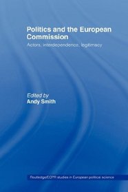 Politics and the European Commission: Actors, Interdependence, Legitimacy