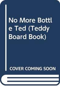 No More Bottle Ted (Teddy Board Book)