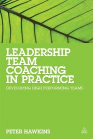 Leadership Team Coaching in Practice: Developing High Performing Teams