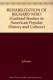 REHABILITATION OF RICHARD NIXO (Garland Studies in American Popular History and Culture)