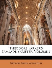 Theodore Parker's Samlade Skrifter, Volume 2 (Swedish Edition)