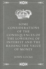 Some Considerations of the Consequences of the Lowering of Interest and the Raising the Value of Money