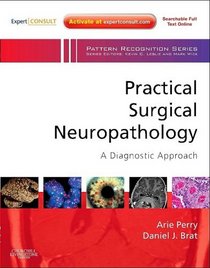 Practical Surgical Neuropathology: A Diagnostic Approach: A volume in the Pattern Recognition series, Expert Consult: Online and Print