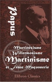 Martinsisme, Willermosisme, Martinisme et Franc-Maonnerie (French Edition)