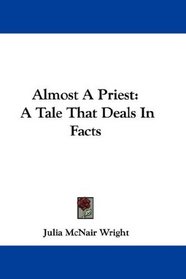 Almost A Priest: A Tale That Deals In Facts