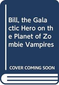 Bill, the Galactic Hero on the Planet of Zombie Vampires (Bill, the Galactic Hero, Bk 4)