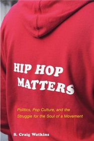Hip Hop Matters : Politics, Popular Culture, and the Struggle for the Soul of a Movement