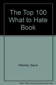The Top 100 What to Hate Book
