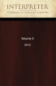 Interpreter: A Journal of Mormon Scripture, Volume 5 (2013)