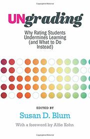 Ungrading: Why Rating Students Undermines Learning (and What to Do Instead) (Teaching and Learning in Higher Education)